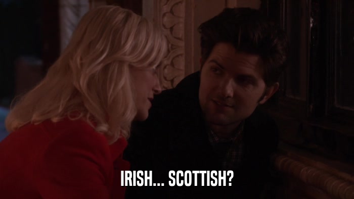 IRISH... SCOTTISH?  