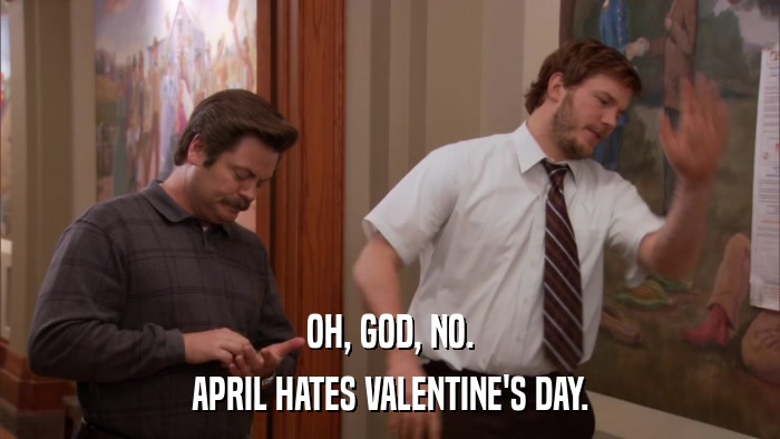 OH, GOD, NO. APRIL HATES VALENTINE'S DAY. 