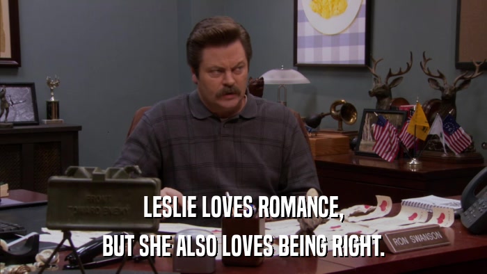 LESLIE LOVES ROMANCE, BUT SHE ALSO LOVES BEING RIGHT. 