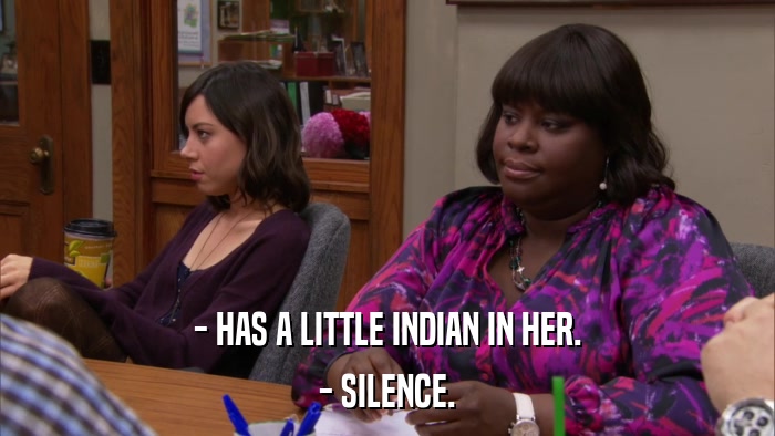 - HAS A LITTLE INDIAN IN HER. - SILENCE. 