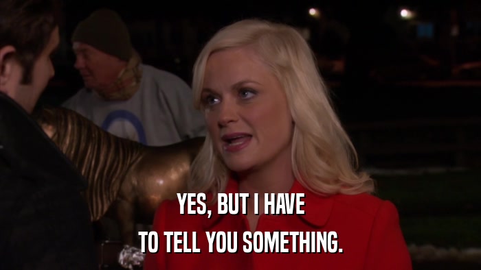 YES, BUT I HAVE TO TELL YOU SOMETHING. 