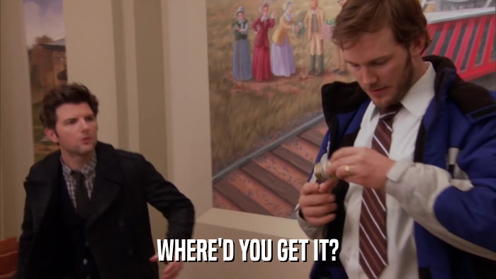 WHERE'D YOU GET IT?  