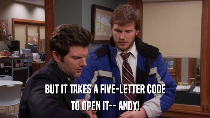 BUT IT TAKES A FIVE-LETTER CODE TO OPEN IT-- ANDY! 