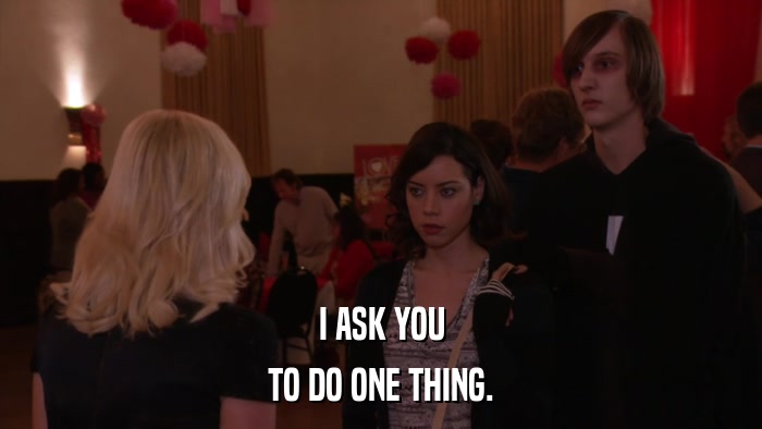 I ASK YOU TO DO ONE THING. 