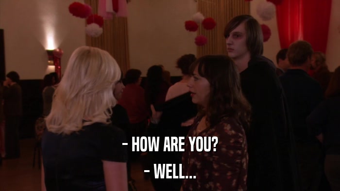 - HOW ARE YOU? - WELL... 