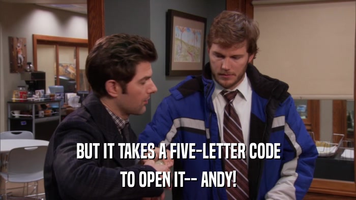 BUT IT TAKES A FIVE-LETTER CODE TO OPEN IT-- ANDY! 