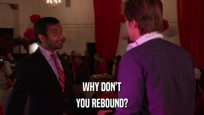 WHY DON'T YOU REBOUND? 