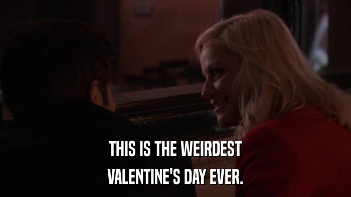 THIS IS THE WEIRDEST VALENTINE'S DAY EVER. 