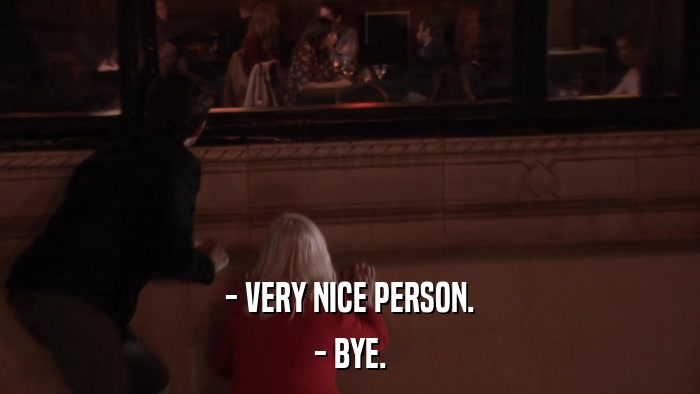- VERY NICE PERSON. - BYE. 