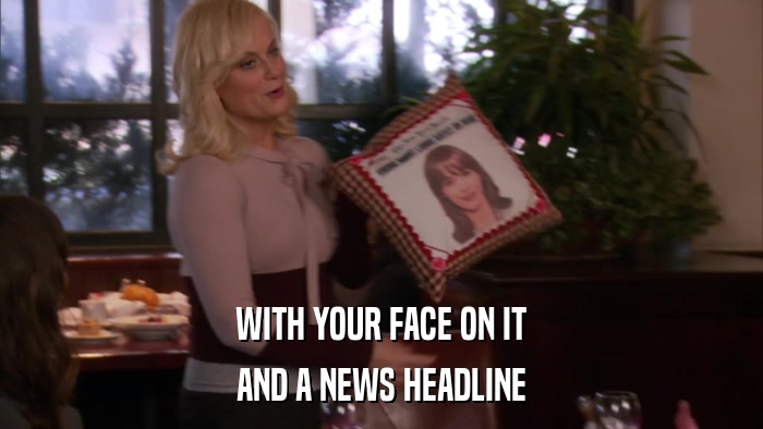 WITH YOUR FACE ON IT AND A NEWS HEADLINE 