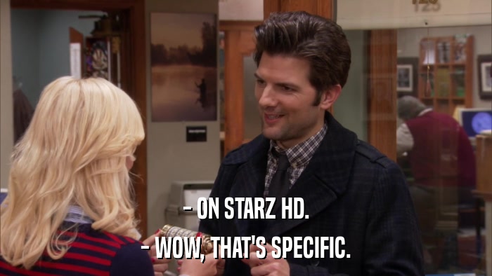 - ON STARZ HD. - WOW, THAT'S SPECIFIC. 
