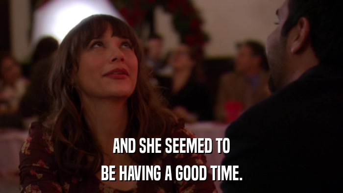 AND SHE SEEMED TO BE HAVING A GOOD TIME. 