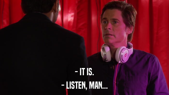 - IT IS. - LISTEN, MAN... 