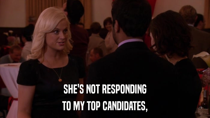 SHE'S NOT RESPONDING TO MY TOP CANDIDATES, 