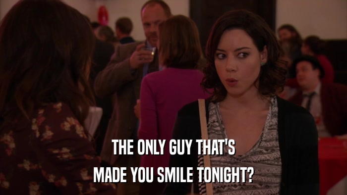 THE ONLY GUY THAT'S MADE YOU SMILE TONIGHT? 