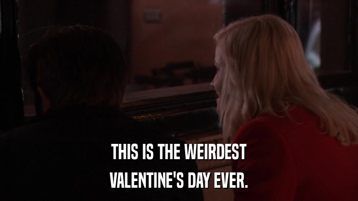 THIS IS THE WEIRDEST VALENTINE'S DAY EVER. 