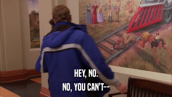 HEY, NO. NO, YOU CAN'T-- 