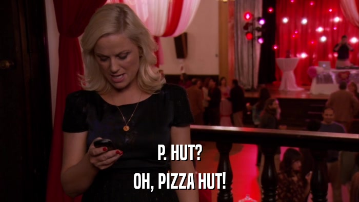 P. HUT? OH, PIZZA HUT! 