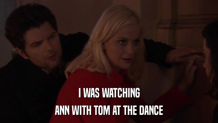 I WAS WATCHING ANN WITH TOM AT THE DANCE 