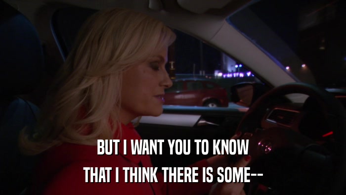 BUT I WANT YOU TO KNOW THAT I THINK THERE IS SOME-- 