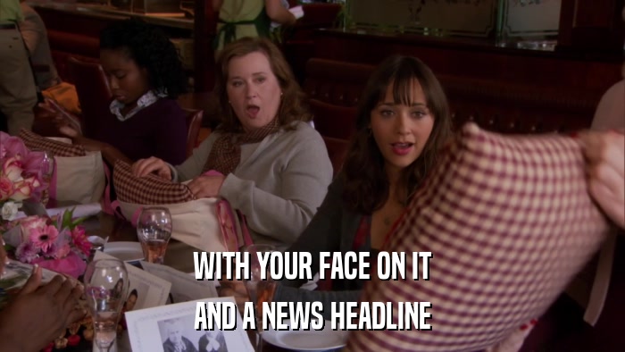 WITH YOUR FACE ON IT AND A NEWS HEADLINE 