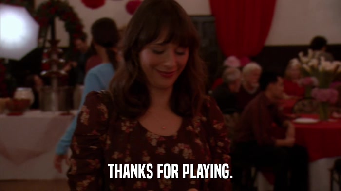 THANKS FOR PLAYING.  