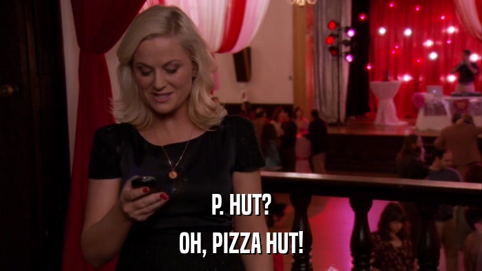 P. HUT? OH, PIZZA HUT! 
