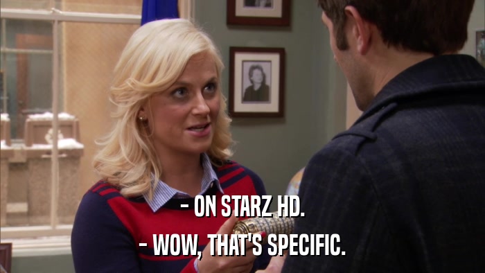 - ON STARZ HD. - WOW, THAT'S SPECIFIC. 