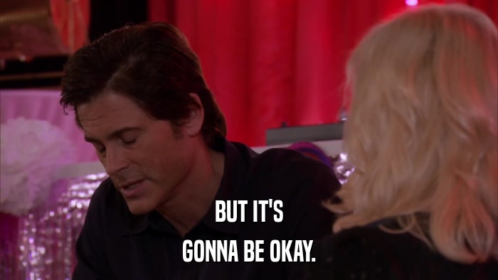 BUT IT'S GONNA BE OKAY. 