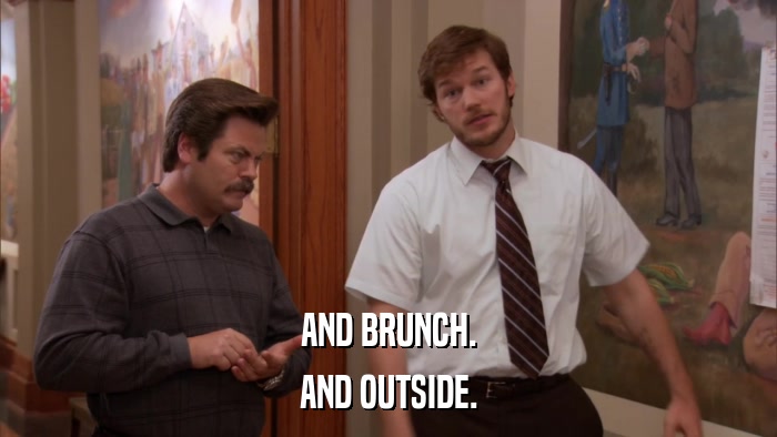 AND BRUNCH. AND OUTSIDE. 