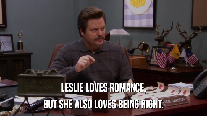 LESLIE LOVES ROMANCE, BUT SHE ALSO LOVES BEING RIGHT. 