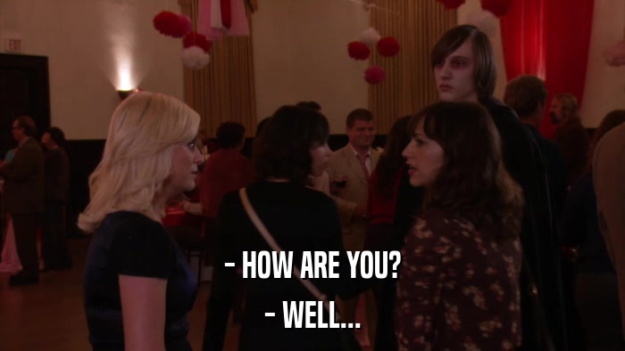 - HOW ARE YOU? - WELL... 