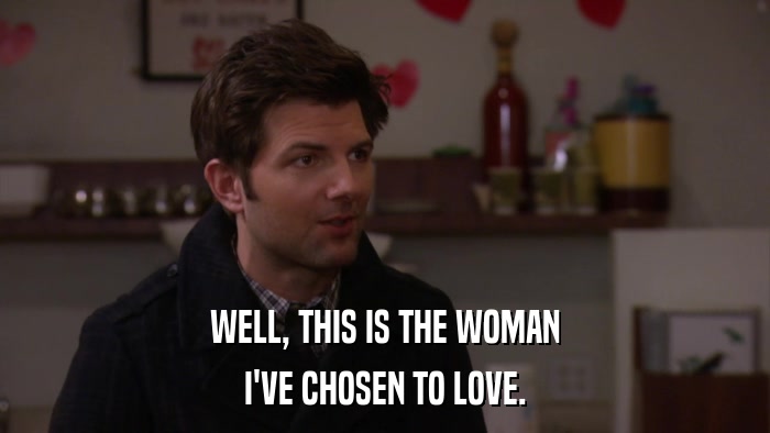 WELL, THIS IS THE WOMAN I'VE CHOSEN TO LOVE. 