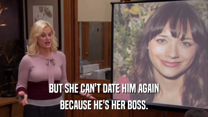 BUT SHE CAN'T DATE HIM AGAIN BECAUSE HE'S HER BOSS. 