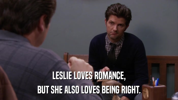 LESLIE LOVES ROMANCE, BUT SHE ALSO LOVES BEING RIGHT. 