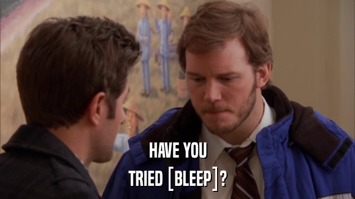 HAVE YOU TRIED [BLEEP]? 