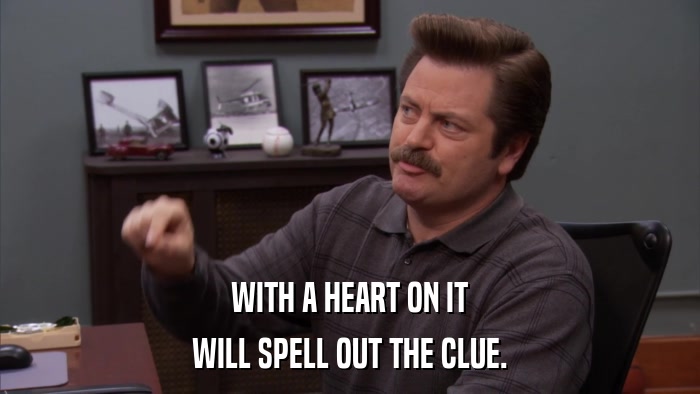 WITH A HEART ON IT WILL SPELL OUT THE CLUE. 
