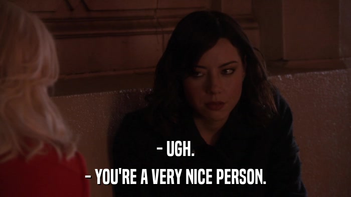 - UGH. - YOU'RE A VERY NICE PERSON. 