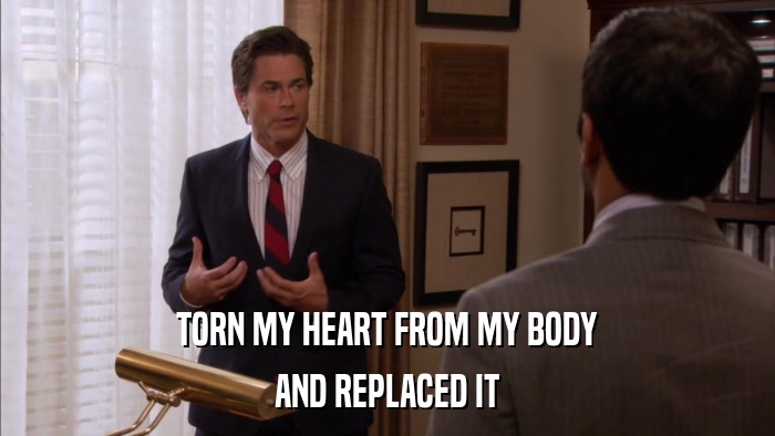 TORN MY HEART FROM MY BODY AND REPLACED IT 
