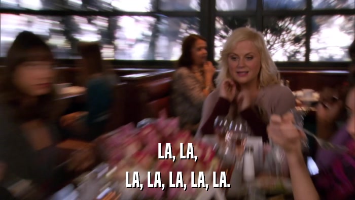 LA, LA, LA, LA, LA, LA, LA. 