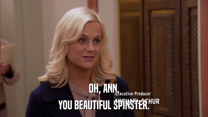 OH, ANN, YOU BEAUTIFUL SPINSTER. 