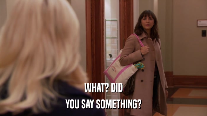 WHAT? DID YOU SAY SOMETHING? 