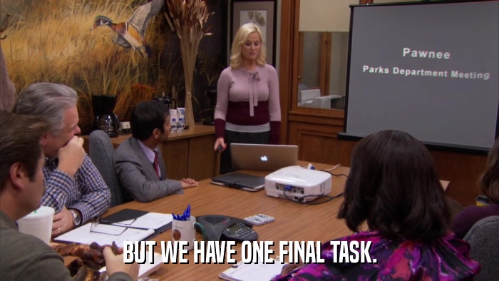 BUT WE HAVE ONE FINAL TASK.  