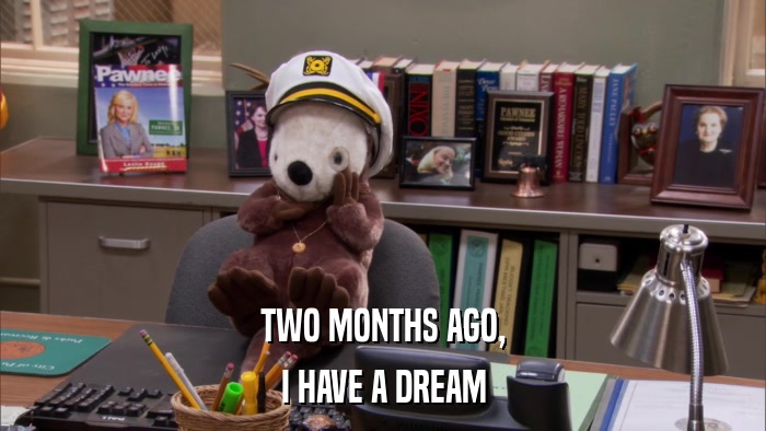 TWO MONTHS AGO, I HAVE A DREAM 