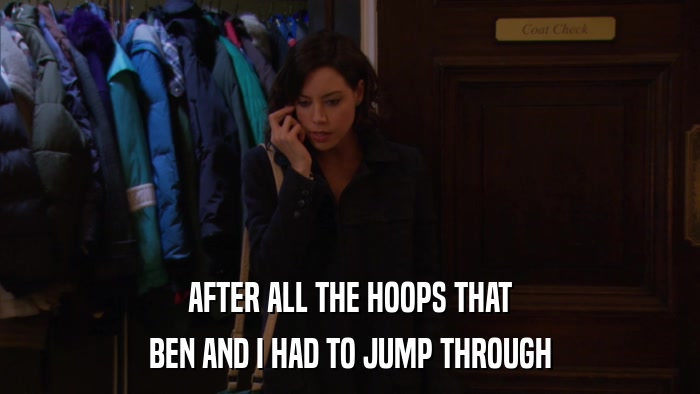 AFTER ALL THE HOOPS THAT BEN AND I HAD TO JUMP THROUGH 