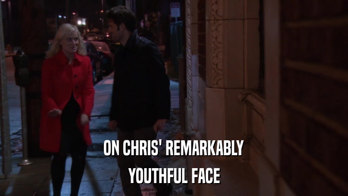 ON CHRIS' REMARKABLY YOUTHFUL FACE 