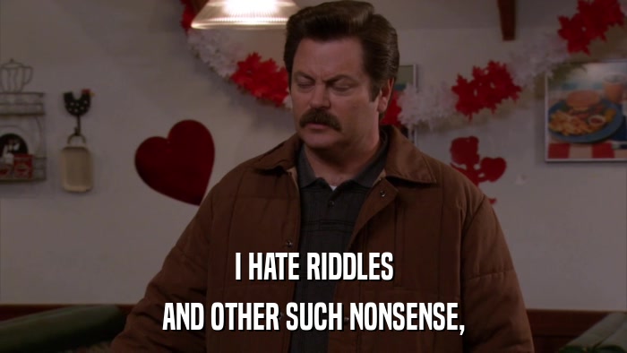 I HATE RIDDLES AND OTHER SUCH NONSENSE, 