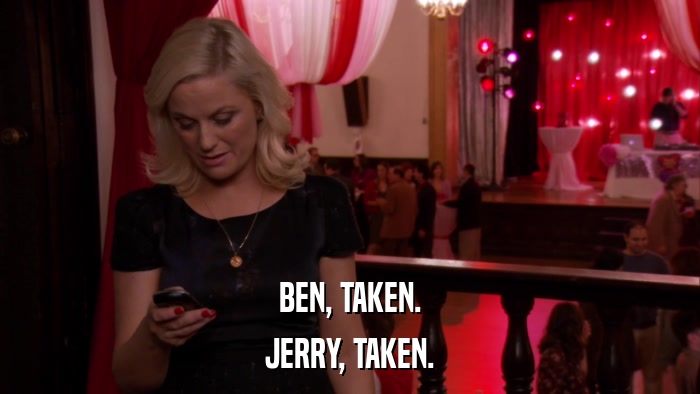 BEN, TAKEN. JERRY, TAKEN. 
