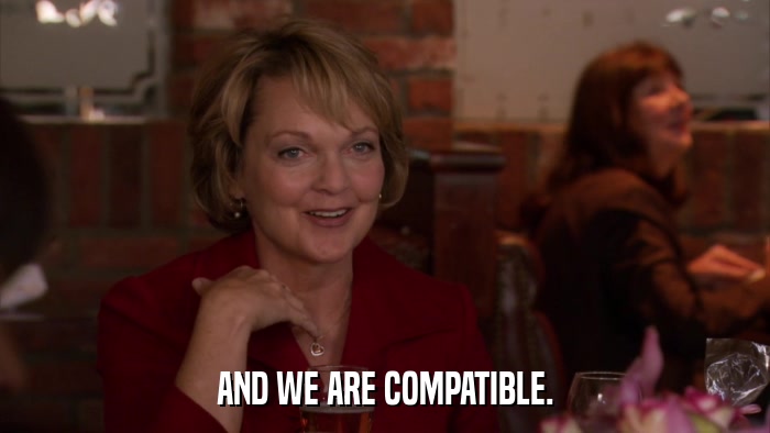 AND WE ARE COMPATIBLE.  