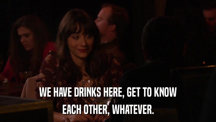 WE HAVE DRINKS HERE, GET TO KNOW EACH OTHER, WHATEVER. 